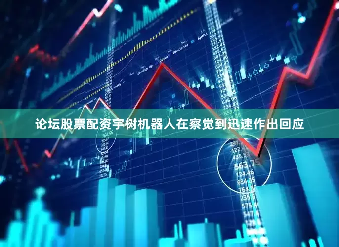 论坛股票配资宇树机器人在察觉到迅速作出回应